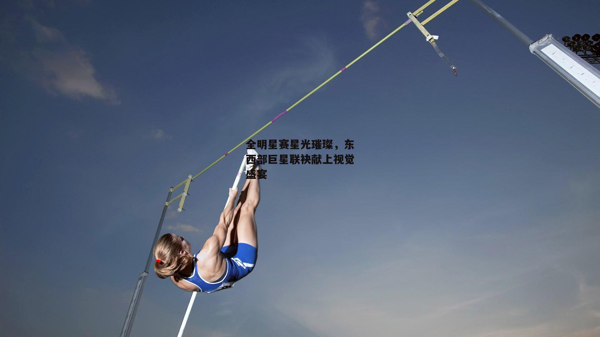 全明星赛星光璀璨，东西部巨星联袂献上视觉盛宴